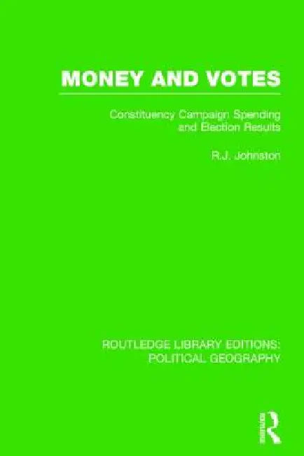 Money and Votes: Constituency Campaign Spending and Election Results by R. J. Johnston