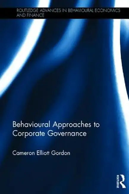 Behavioural Approaches to Corporate Governance by Cameron Elliott Gordon