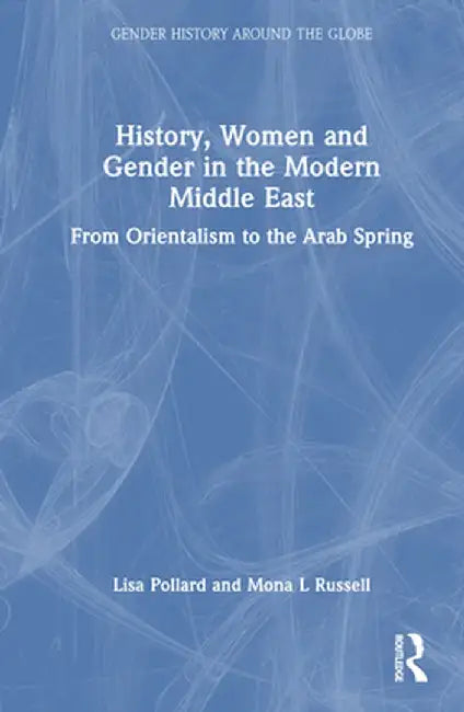 History, Women and Gender in the Modern Middle East: From Orientalism to the Arab Spring by Lisa Pollard