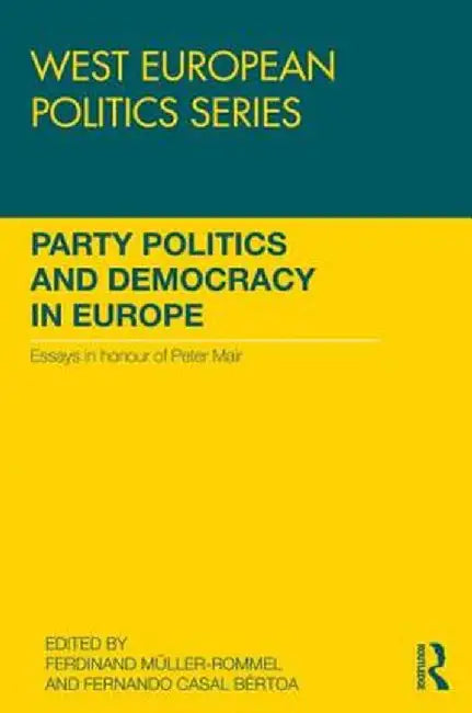 Party Politics and Democracy in Europe: Essays in Honour of Peter Mair by Ferdinand Muller-Rommel