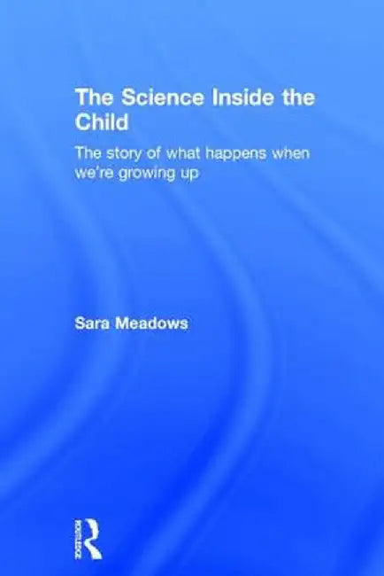 The Science inside the Child: The story of what happens when we're growing up by Sara Meadows