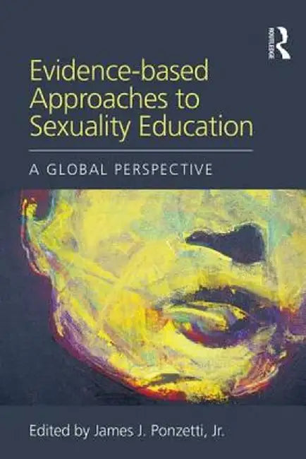 Evidence-Based Approaches to Sexuality Education: A Global Perspective by James J. Ponzetti Jr.
