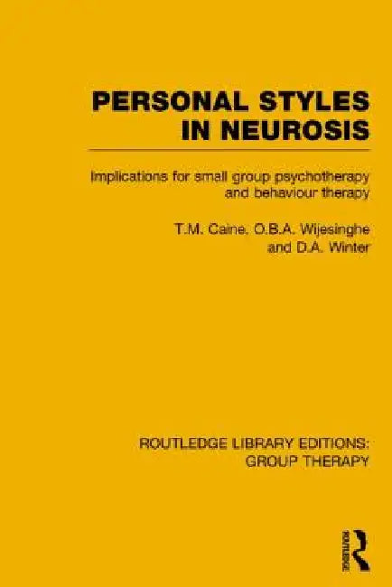 Personal Styles in Neurosis: Implications for Small Group Psychotherapy and Behaviour Therapy by T. M. Caine
