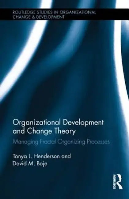 Organizational Development and Change Theory: Managing Fractal Organizing Processes by Tonya Henderson