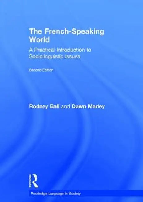 The French-Speaking World: A Practical Introduction to Sociolinguistic Issues by Rodney Ball