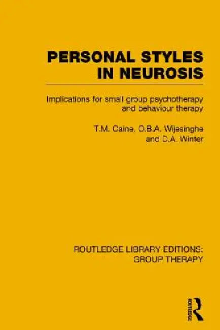 Personal Styles in Neurosis: Implications for Small Group Psychotherapy and Behaviour Therapy by T. M. Caine