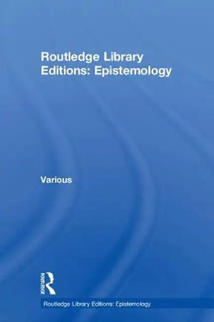Routledge Library Editions: Epistemology by Various