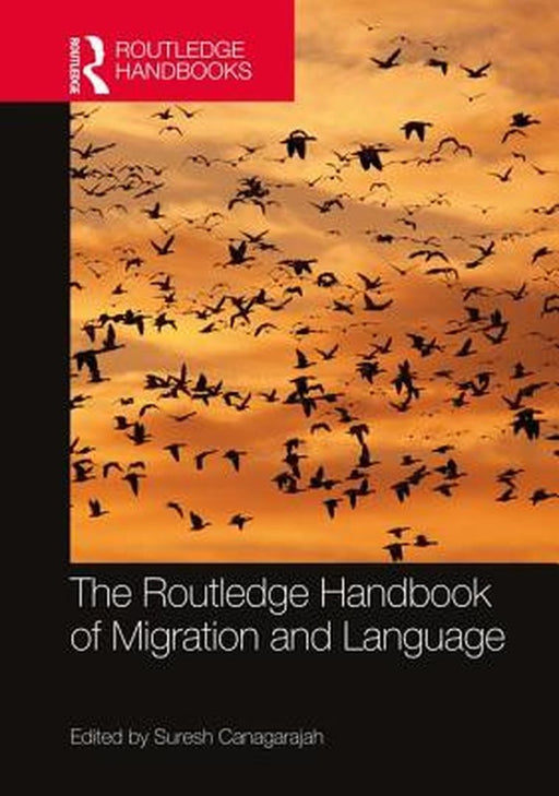 The Routledge Handbook of Migration and Language by Suresh Canagarajah