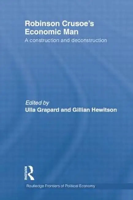 Robinson Crusoe's Economic Man: A Construction and Deconstruction by Ulla Grapard