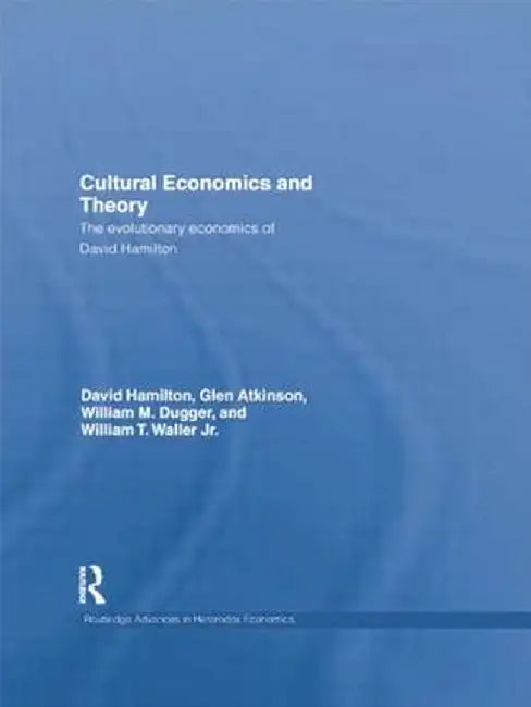 Cultural Economics and Theory: The Evolutionary Economics of David Hamilton by David Hamilton