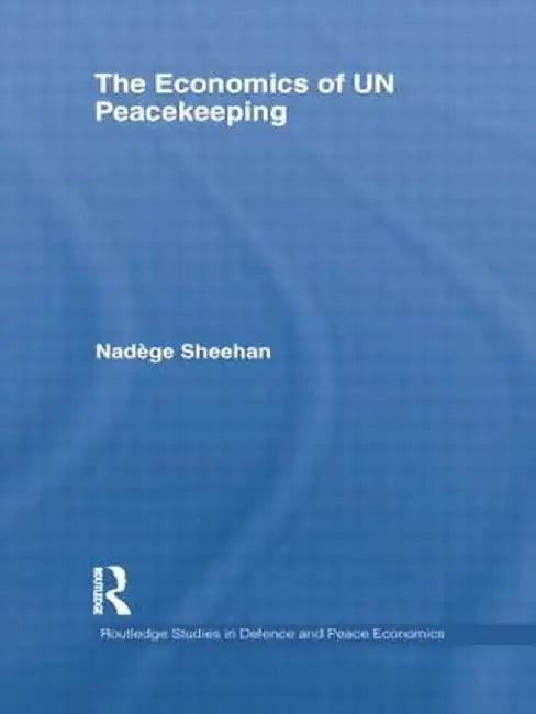 The Economics of Un Peacekeeping by Nadège Sheehan