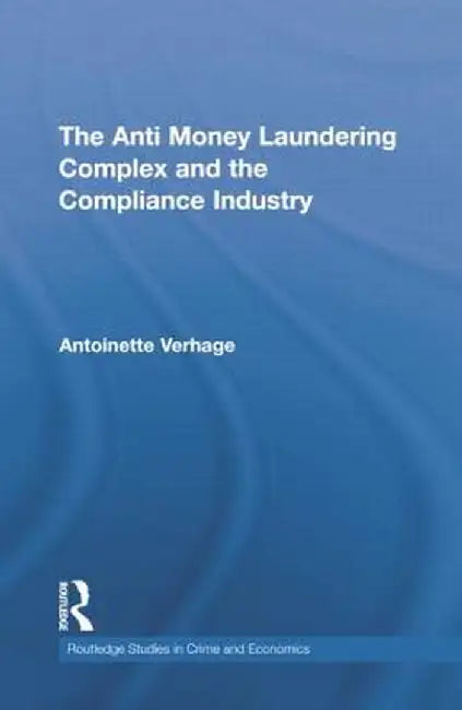The Anti Money Laundering Complex and the Compliance Industry by Antoinette Verhage