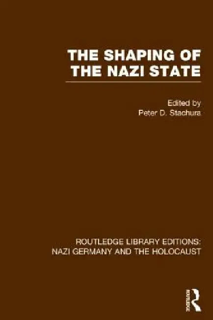 The Shaping of the Nazi State (Rle Nazi Germany & Holocaust) by Peter D. Stachura