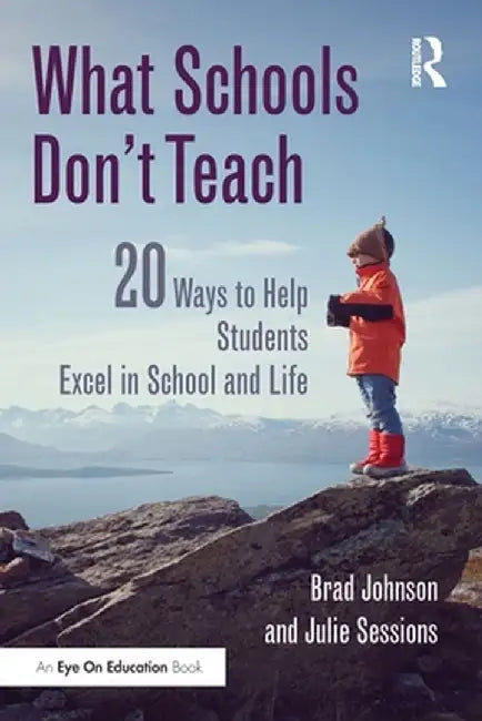 What Schools Don't Teach: 20 Ways to Help Students Excel in School and Life by Brad Johnson