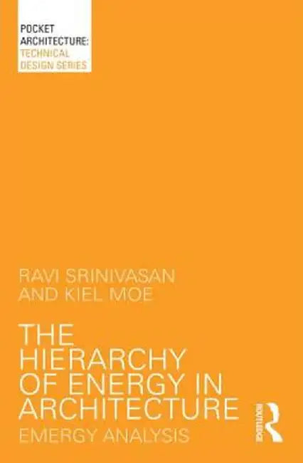 The Hierarchy of Energy in Architecture: Emergy Analysis by Ravi Srinivasan