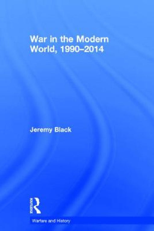 War in the Modern World, 1990-2014 by Jeremy Black