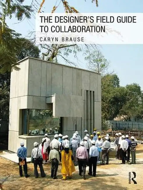 The Designer's Field Guide to Collaboration by Caryn Brause