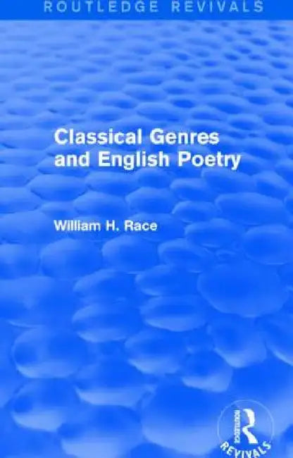 Classical Genres and English Poetry (Routledge Revivals) by William H. Race