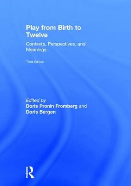 Play from Birth to Twelve: Contexts, Perspectives, and Meanings by Doris Pronin Fromberg