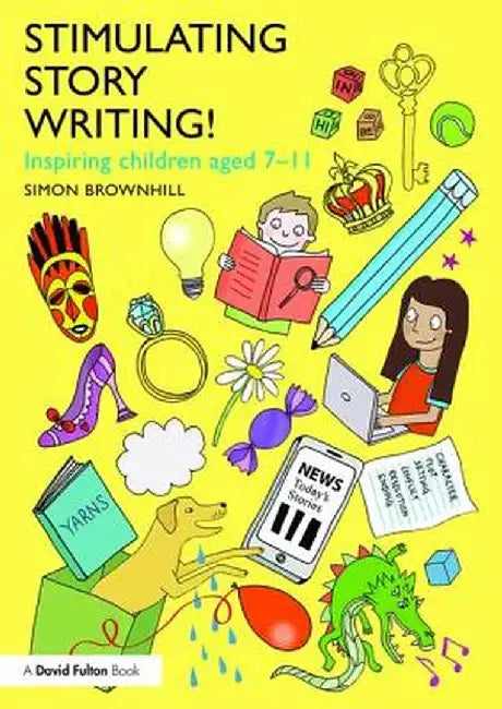 Stimulating Story Writing!: Inspiring Children Aged 7-11 by Simon Brownhill