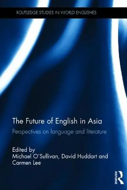 The Future of English in Asia: Perspectives on Language and Literature by Michael O'Sullivan
