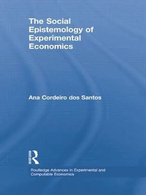 The Social Epistemology of Experimental Economics by Ana Cordeiro dos Santos