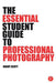 The Essential Student Guide To Professional Photography by Grant Scott