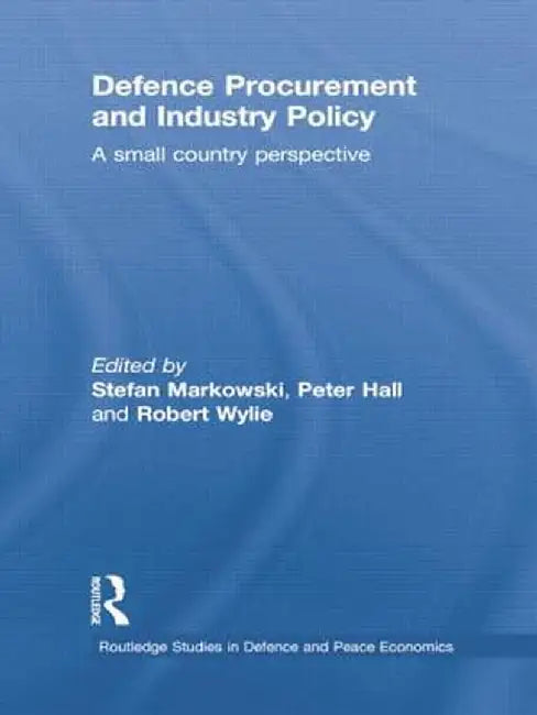 Defence Procurement and Industry Policy: A Small Country Perspective by Stefan Markowski