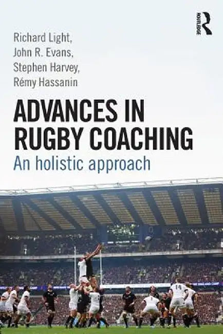 Advances in Rugby Coaching: An Holistic Approach by Richard Light