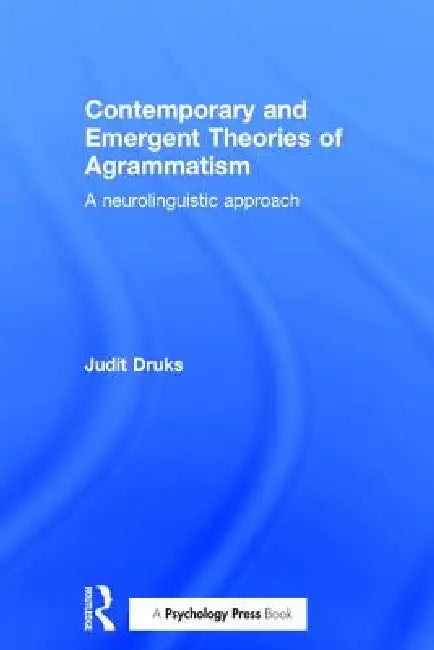 Contemporary and Emergent Theories of Agrammatism: A Neurolinguistic Approach by Judit Druks