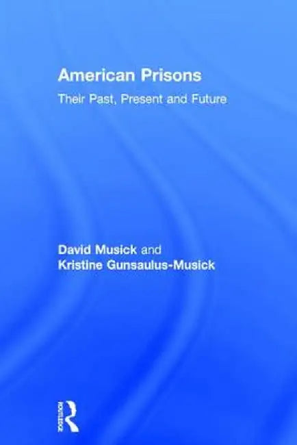 American Prisons: Their Past, Present and Future by David Musick