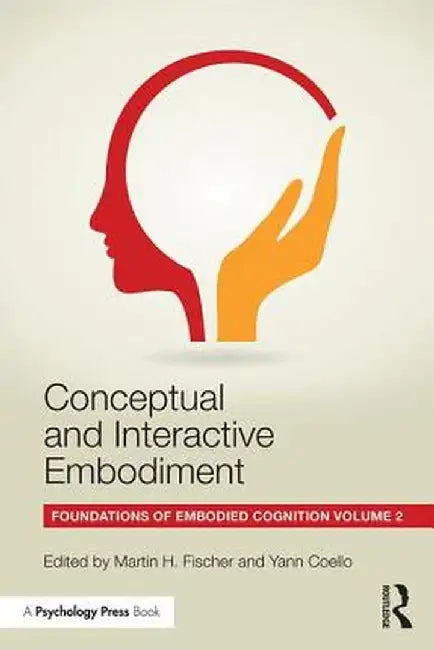 Conceptual and Interactive Embodiment: Foundations of Embodied Cognition Volume 2 by Martin Fischer