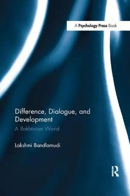 Difference, Dialogue, and Development: A Bakhtinian World by Lakshmi Bandlamudi