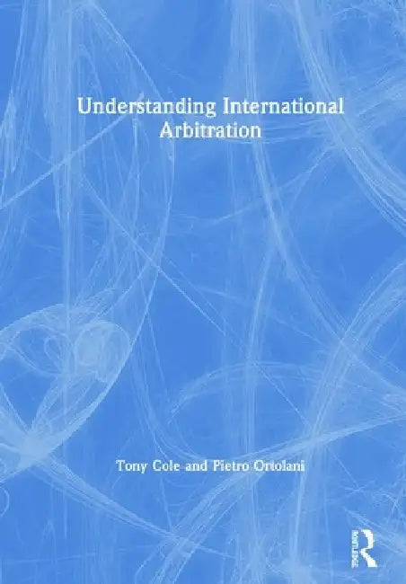 Understanding International Arbitration by Tony Cole