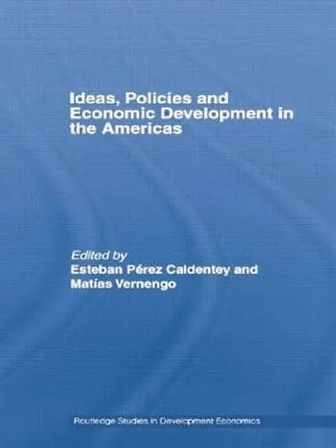 Ideas, Policies and Economic Development in the Americas by Esteban Pérez-Caldentey