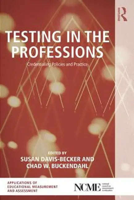 Testing in the Professions: Credentialing Policies and Practice by Susan Davis-Becker