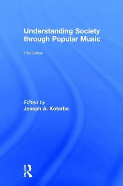 Understanding Society Through Popular Music by Joseph A. Kotarba