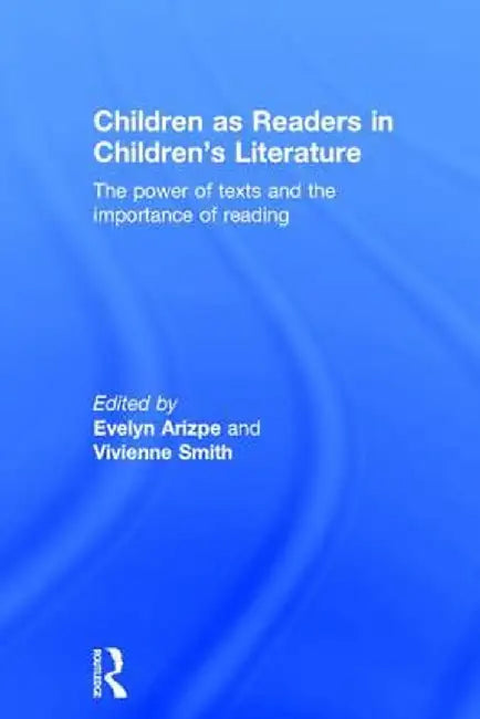 Children as Readers in Children's Literature: The power of texts and the importance of reading by Evelyn Arizpe