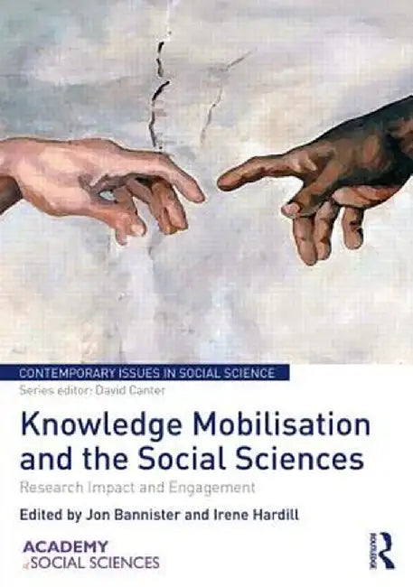 Knowledge Mobilisation and the Social Sciences: Research Impact and Engagement by Jon Bannister