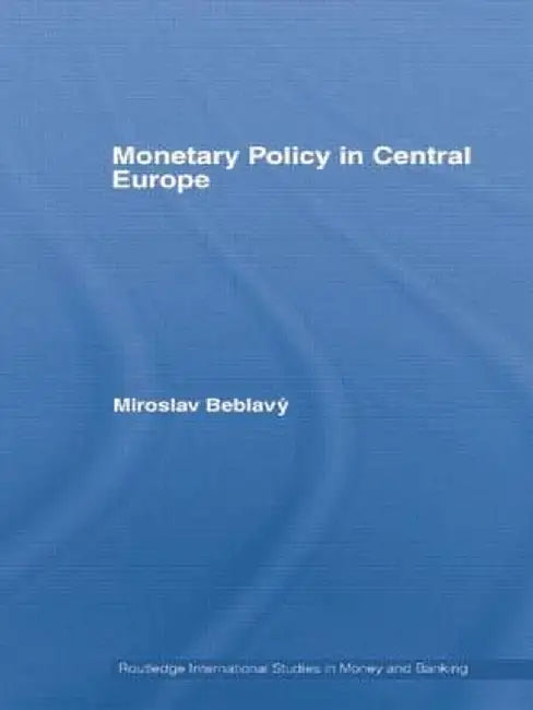 Monetary Policy in Central Europe by Miroslav Beblavý