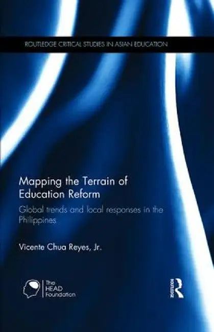Mapping the Terrain of Education Reform: Global Trends and Local Responses in the Philippines by Vicente Chua Reyes Jr.