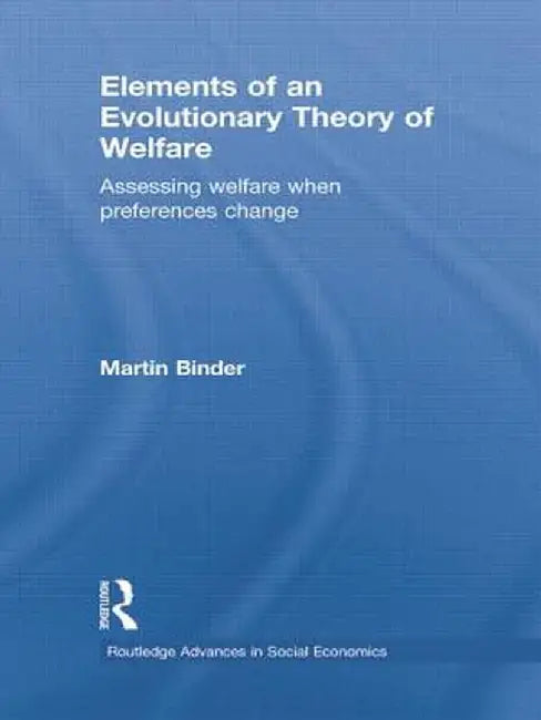 Elements of an Evolutionary Theory of Welfare: Assessing Welfare When Preferences Change by Martin Binder