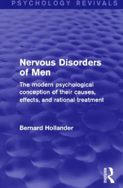 Nervous Disorders of Men (Psychology Revivals): The Modern Psychological Conception of Their Causes, Effects, and Rational Treatment by Bernard Hollander