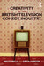 Creativity in the British Television Comedy Industry by Brett Mills