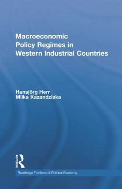 Macroeconomic Policy Regimes in Western Industrial Countries by Hansjörg Herr