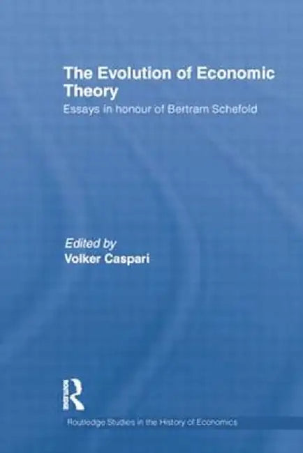 The Evolution of Economic Theory: Essays in Honour of Bertram Schefold by Volker Caspari