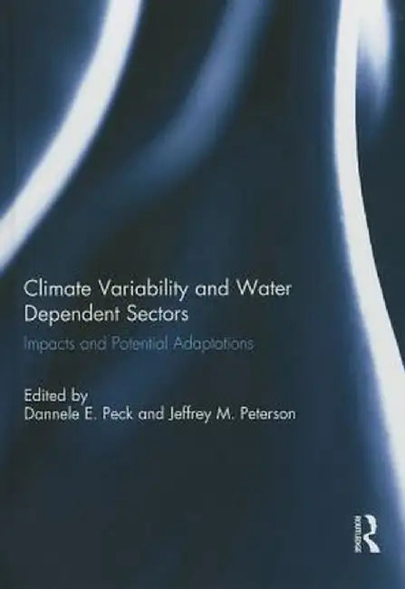 Climate Variability and Water Dependent Sectors: Impacts and Potential Adaptations by Dannele E. Peck