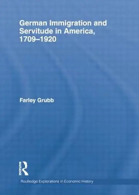 German Immigration and Servitude in America, 1709-1920 by Farley Grubb