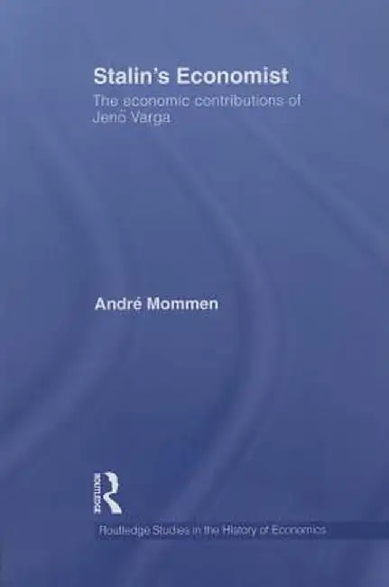 Stalin's Economist: The Economic Contributions of Jenö Varga by André Mommen