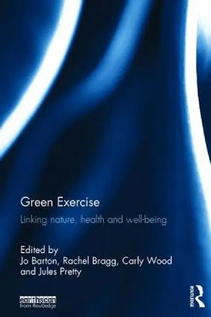 Green Exercise: Linking Nature, Health and Well-Being by Jo Barton